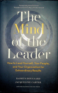 The Mind of the Leader : How to Lead Yourself, Your People, and Your Organization for Extraordinary Results