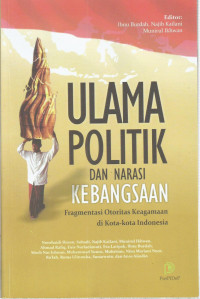 ULAMA POLITIK DAN NARASI KEBANGSAAN: Fragmentasi Otoritas Keagamaan di Kota-kota Indonesia