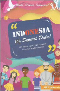 INDONESIA tak Seperti Dulu!: 101 Kisah, Pesan, dan Harapan Generasi Muda Milenial