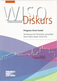 WISO DISKURS Expertise and Documentation for Economic and Social Policy: Program Kota Sosial Pembangunan Perkotaan yang Bijak Demi Masa Depan Kota Kita