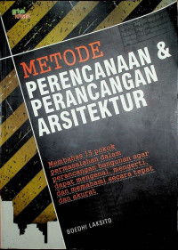 METODE PERENCANAAN & PERANCANGAN ARSITEKTUR: Membahas 15 pokok permasalahan dalam perancangan bangunan agar dapt mengenal, mengerti, dan memahami secara tepat dan akurat