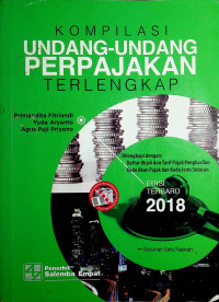 KOMPILASI UNDANG-UNDANG PERPAJAKAN TERLENGKAP, EDISI TERBARU 2018: Dilengkapi dengan: Daftar Objek dan Tarif Pajak Penghasilan, Kode Akun Pajak dan Kode Jenis Setoran