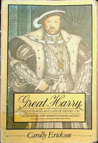 Great Harry: THE EXTRAVAGANT LIFE OF HENRY VIII