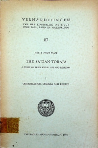 THE SA'DAN-TORAJA: A STUDY OF THEIR SOCIAL LIFE AND RELIGION I ORGANIZATION, SYMBOLS AND BELIEFS