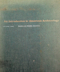 An Introduction to American Archaelogy: VOLUME ONE, North and Middle America