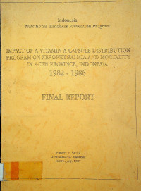 IMPACT OF A VITAMIN A CAPSULE DISTRIBUTION PROGRAM ON XEROPHTHALMIA AND MORTALITY IN ACEH PROVINCE, INDONESIA 1982-1986 FINAL REPORT