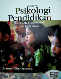 Psikologi pendidikan: Membantu Siswa Tumbuh dan Berkembang, EDISI KEENAM, JILID 1