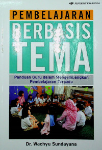 PEMBELAJARAN BERBASIS TEMA: Panduan Guru dalam Mengembangkan Pembelajaran Terpadu