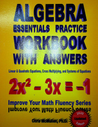 ALGEBRA ESSENTIALS PRACTICE WORKBOOK WITH ANSWERS: Linear & Quadratic Equations, Cross Multiplying, and Systems of Equations