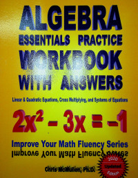 ALGEBRA ESSENTIALS PRACTICE WORKBOOK WITH ANSWERS: Linear & Quadratic Equations, Cross Multiplying, and Systems of Equations