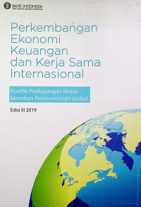 Perkembangan Ekonomi Keuangan dan Kerja Sama Internasional: Konflik Perdagangan Makin Menekan Perekonomian Global Edisi III 2019