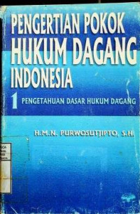 PENGERTIAN POKOK HUKUM DAGANG INDONESIA 1: PENGETAHUAN DASAR HUKUM DAGANG