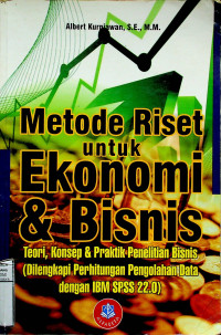 Metode Riset untuk Ekonomi & Bisnis: Teori, Konsep & Praktik Penelitian Bisnis ( Dilengkapi Perhitungan Pengolahan Data dengan IBM SPSS 22.0)