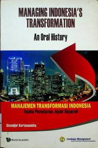 MANAJEMEN TRANSFORMASI INDONESIA = MANAGING INDOEMSIA'S TRANSFORMATION: An Oral History