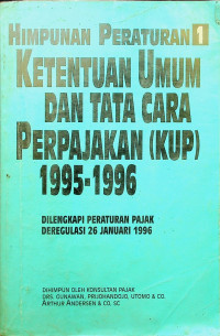 HIMPUNAN PERATURAN 1 KETENTUAN UMUM DAN TATA CARA PERPAJAKAN (KUP) 1995-1996: DILENGKAPI PERTAURAN PAJAK DEREGULASI 25 JANUARI 1996