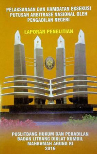 PELAKSANAAN DAN HAMBATAN EKSEKUSI PUTUSAN ARBITRASE NASIONAL OLEH PENGADILAN NEGERI: LAPORAN PENELITIAN