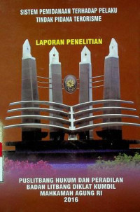 SISTEM PEMIDANAAN TERHADAP PELAKU TINDAK PIDANA TERORISME: LAPORAN PENELITIAN