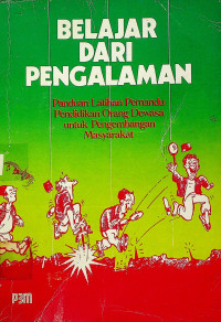 BELAJAR DARI PENGALAMAN; Panduan Latihan Pemandu Pendidikan Orang Dewasa untuk Pengembangan Masyarakat