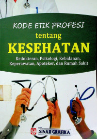 KODE ETIK PROFESI tentang KESEHATAN : Kedokteran, Psikologi, Kebidanan, Keperawatan, Apoteker, dan Rumah Sakit