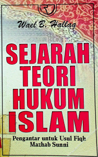 SEJARAH TEORI HUKUM ISLAM : Pengantar untuk Usl Fiqh Mazhab Sunni