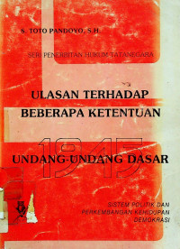 ULASAN TERHADAP BEBERAPA KETENTUAN UNDANG - UNDANG DASAR 1945; SISTEM POLITIK DAN PERKEMBANGAN KEHIDUPAN DEMOKRASI