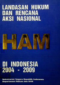 LANDASAN HUKUM DAN RENCANA AKSI NASIONAL HAM DI INDONESIA 2004 - 2009