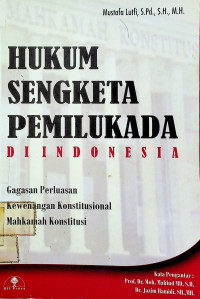 HUKUM SENGKETA PEMILUKADA DI INDONESIA :  Gagasan Perluasan Kewenangan Konstitusional Mahkamah Konstitusi