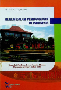HUKUM DALAM PEMBANGUNAN DI INDONESIA: Kompilasi Penelitian Dosen Fakultas Hukum Universitas Sriwijaya Tahun 2011