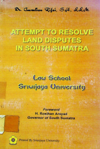 ATTEMPT TO RESOLVE LAND DISPUTES IN SOUTH SUMATRA, Law School Sriwijaya University