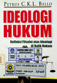 IDEOLOGI HUKUM; Refleksi Filsafat atas Ideologi di Balik Hukum