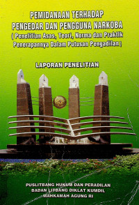 PEMIDANAAN TERHADAP PENGEDAR DAN PENGGUNA NARKOBA; Penelitian Asas, Teori, Norma dan Praktik Penerapannya dalam Putusan Pengadilan