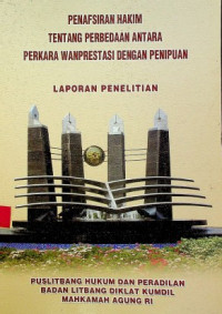 PENAFSIRAN HAKIM TENTANG PERBEDAAN ANTARA PERKARA WANPRESTASI DENGAN PENIPUAN (LAPORAN PENELITIAN)
