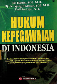 HUKUM KEPEGAWAIAN DI INDONESIA: Berdasarkan Surat Dirjen Dikti Nomor: 785/D3/LL/2007 tanggal 28 Agustus 2007 Perihal Undangan Sebagai Peserta Lokakarya Pendampingan Penulisan Buku Teks 2007