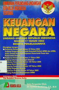 HIMPUNAN PERATURAN PERUNDANG-UNDANGAN REPUBLIK INDONESIA TENTANG KEUANGAN NEGARA : UNDANG-UNDANG REPUBLIK INDONESIA NOMOR 17 TAHUN 2003 BESERTA PENJELASANNYA