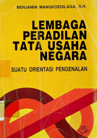 LEMBAGA PERADILAN TATA USAHA NEGARA; SUATU ORIENTASI PENGENALAN