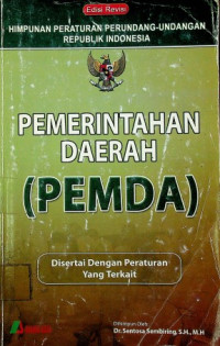 HIMPUNAN PERATURAN PERUNDANG-UNDANGAN REPUBLIK INDONESIA: PEMERINTAHAN DAERAH (PEMDA) edisi revisi