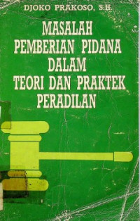 MASALAH PEMBERIAN PIDANA DALAM TEORI DAN PRAKTEK PERADILAN