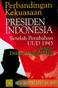 Perbandingan Kekuasaan PRESIDEN INDONESIA Setelah Perubahan UUD 1945 dengan Delapan Negara Maju