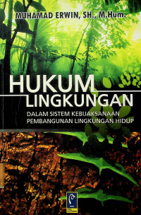 HUKUM LINGKUNGAN : DALAM SISTEM KEBIJAKSANAAN PEMBANGUNAN LINGKUNGAN HIDUP