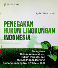 PENEGAKAN HUKUM LINGKUNGAN INDONESIA : Penegakan Hukum Administrasi, Hukum Perdata dan Hukum Pidana Menurut UU No. 32 Tahun 2009