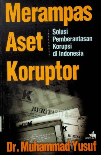 Merampas Aset Koruptor: Solusi Pemberantasan Korupsi di Indonesia