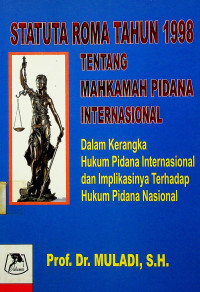 STATUTA ROMA TAHUN 1998 TENTANG MAHKAMAH PIDANA INTERNASIONAL; Dalam Kerangka Hukum Pidana Internasional dan Implikasinya terhadap Hukum Pidana Nasional