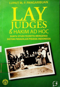 LAY JUDGES DAN HAKIM AD HOC; SUATU STUDI TEORITIS MENGENAI SISTEM PERADILAN PIDANA INDONESIA