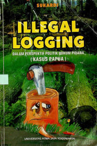 ILLEGAL LOGGING; DALAM PERSPEKTIF POLITIK HUKUM PIDANA ( KASUS PAPUA )