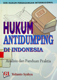 HUKUM ANTIDUMPING DI INDONESIA; Analisis dan Panduan Praktis