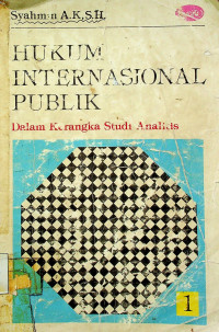 HUKUM INTERNASIONAL PUBLIK : Dalam Kerangka Studi Analitis, JILID 1