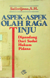 ASPEK-ASPEK OLAH RAGA TINJU : Dipandang Dari Sudut Hukum Pidana