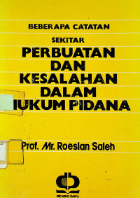 BEBERAPA CATATAN SEKITAR PERBUATAN DAN KESALAHAN DALAM HUKUM PIDANA