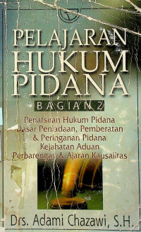 PELAJARAN HUKUM PIDANA BAGIAN 2 : Penafsiran Hukum Pidana, Dasar Peniadaan, Pemberatan & Peringan Pidana, Kejahatan Aduan, Perbarengan & Ajaran Kausalitas