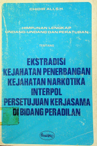 HIMPUNAN LENGKAP UNDANG-UNDANG DAN PERATURAN TENTANG EKSTRADISI KEJAHATAN PENERBANGAN KEJAHATAN NARKOTIKA INTERPOL PERSETUJUAN KERJASAMA DI BIDANG PERADILAN